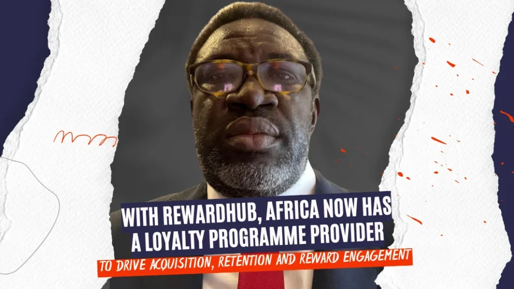 With RewardHub, Africa Now Has a Loyalty Programme Provider to Drive Acquisition, Retention and Reward Engagement