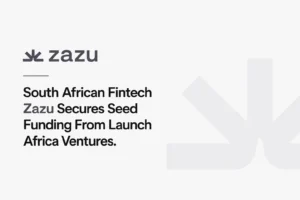 South African Fintech Zazu Secures Seed Funding From Launch Africa Ventures